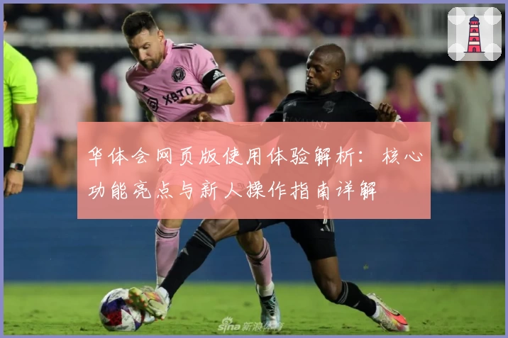 华体会网页版使用体验解析：核心功能亮点与新人操作指南详解