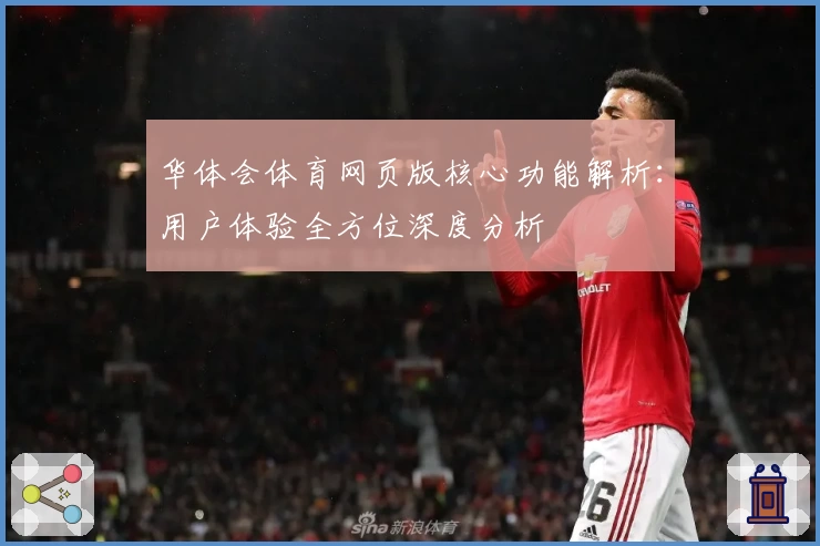 华体会体育网页版核心功能解析：用户体验全方位深度分析