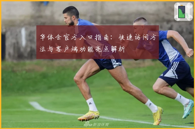 华体会官方入口指南：快速访问方法与客户端功能亮点解析